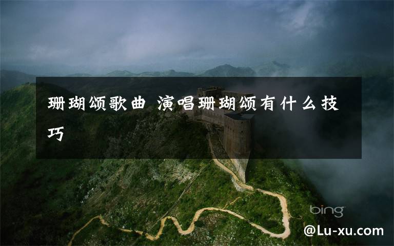 珊瑚颂歌曲 演唱珊瑚颂有什么技巧