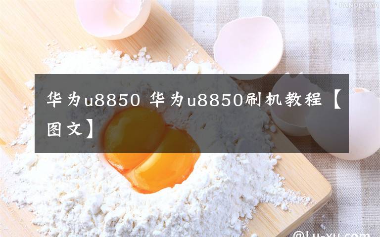 华为u8850 华为u8850刷机教程【图文】