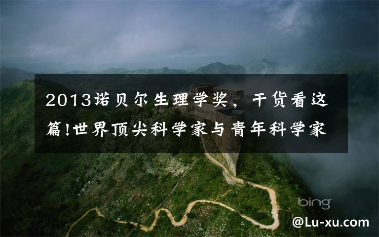 2013诺贝尔生理学奖,干货看这篇!世界顶尖科学家与青年科学家对话在京举办