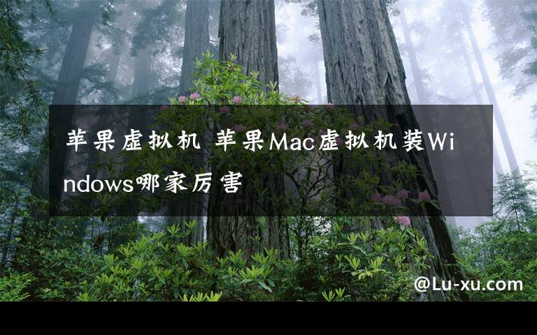 苹果虚拟机 苹果Mac虚拟机装Windows哪家厉害