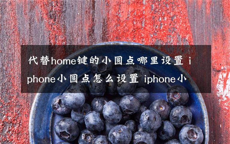 代替home键的小圆点哪里设置 iphone小圆点怎么设置 iphone小圆点设置方法【详解】