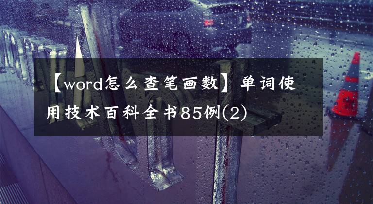 【word怎么查笔画数】单词使用技术百科全书85例(2)