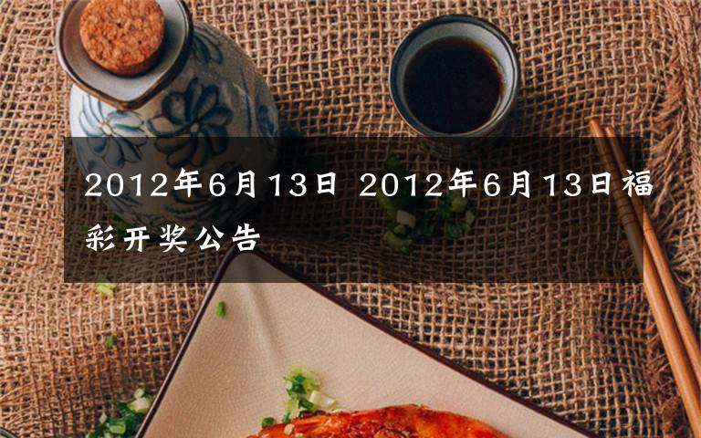 2012年6月13日 2012年6月13日福彩开奖公告