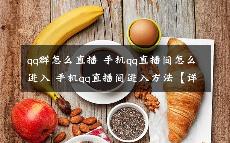 qq群怎么直播 手机qq直播间怎么进入 手机qq直播间进入方法【详细介绍】