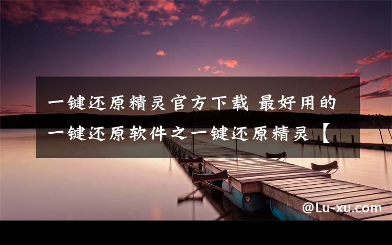 一键还原精灵官方下载 最好用的一键还原软件之一键还原精灵【图文】