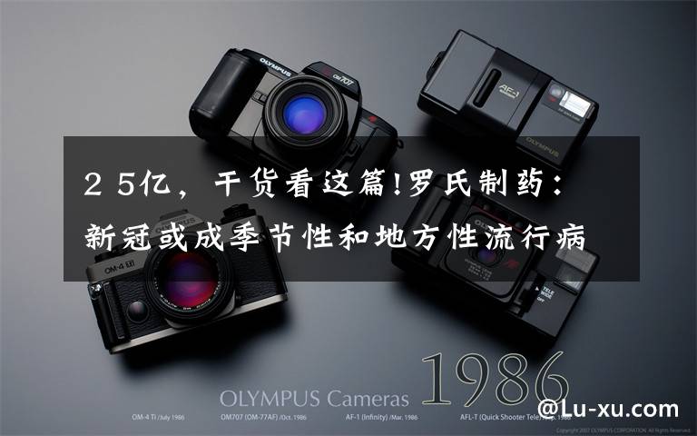 2 5亿,干货看这篇!罗氏制药:新冠或成季节性和地方性流行病,每年新增2-5亿例病例