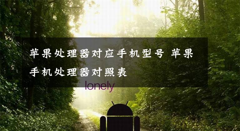 苹果处理器对应手机型号 苹果手机处理器对照表