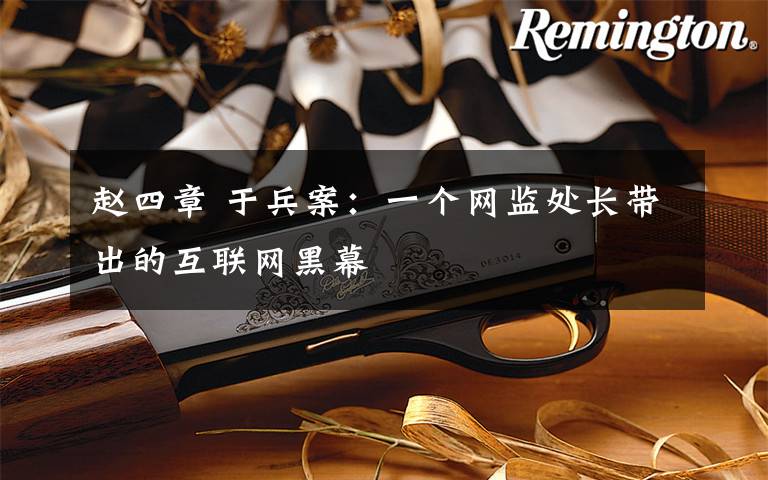 赵四章 于兵案:一个网监处长带出的互联网黑幕