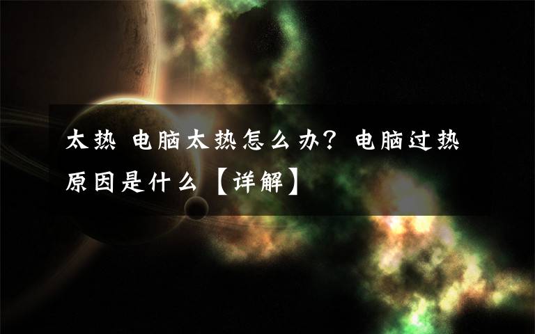 太热 电脑太热怎么办?电脑过热原因是什么【详解】