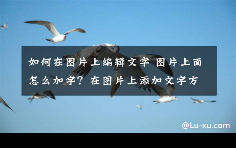 如何在图片上编辑文字 图片上面怎么加字?在图片上添加文字方法