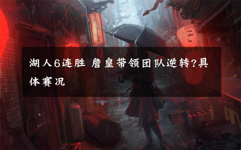 湖人6连胜 詹皇带领团队逆转?具体赛况