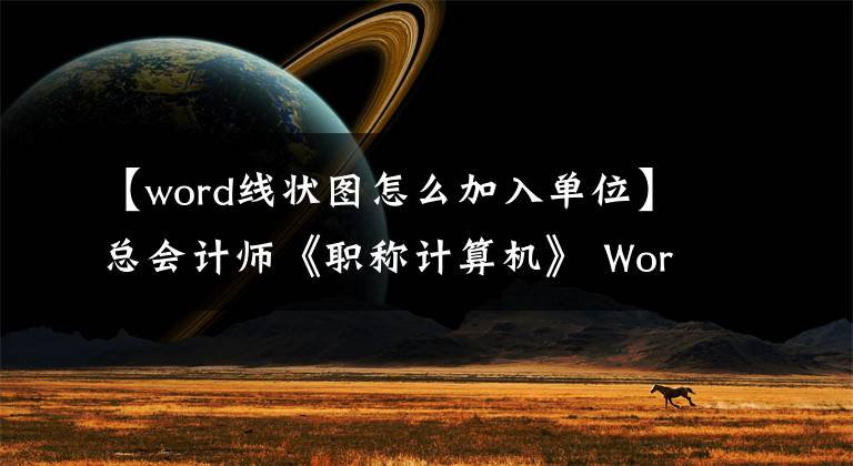 【word线状图怎么加入单位】总会计师《职称计算机》 Word文档：插入图表