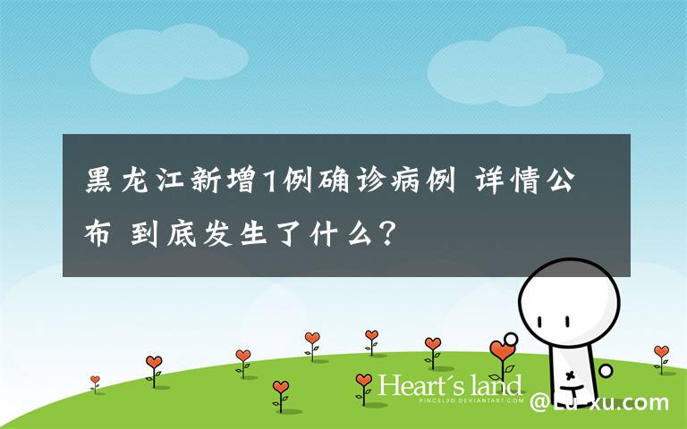 黑龙江新增1例确诊病例 详情公布 到底发生了什么?