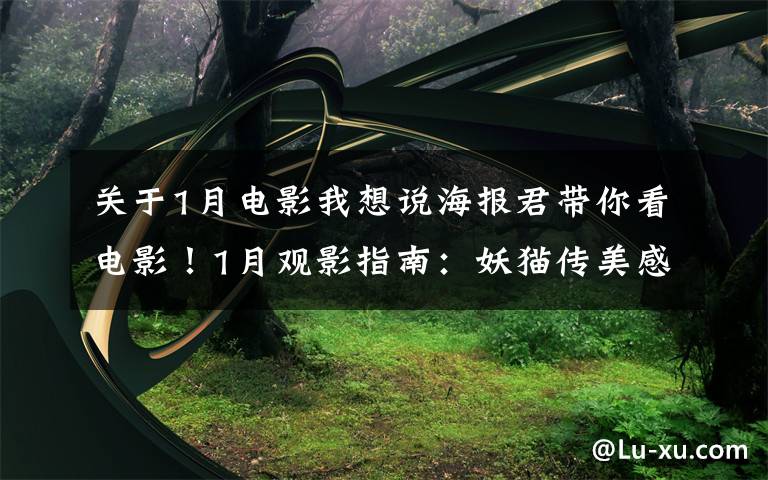 关于1月电影我想说海报君带你看电影!1月观影指南:妖猫传美感爆表,阿米尔·汗新作来袭,娜塔莉·波特曼版"第一夫人"上线!