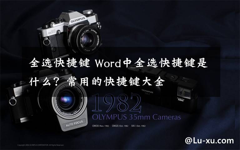 全选快捷键 Word中全选快捷键是什么?常用的快捷键大全