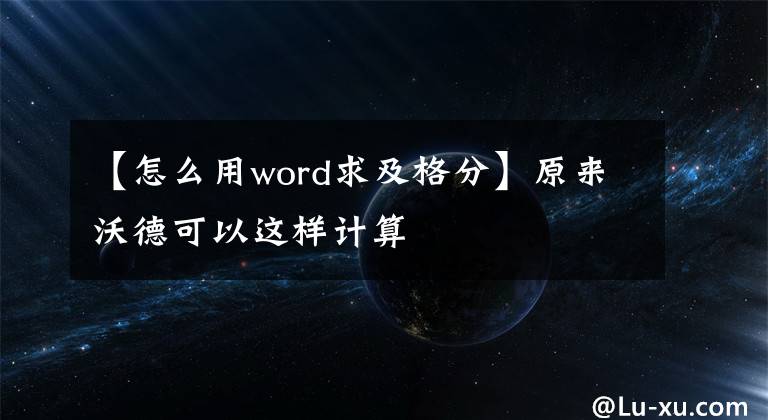 【怎么用word求及格分】原来沃德可以这样计算