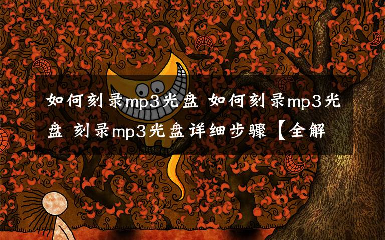 如何刻录mp3光盘 如何刻录mp3光盘 刻录mp3光盘详细步骤【全解】