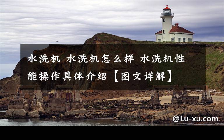 水洗机 水洗机怎么样 水洗机性能操作具体介绍【图文详解】