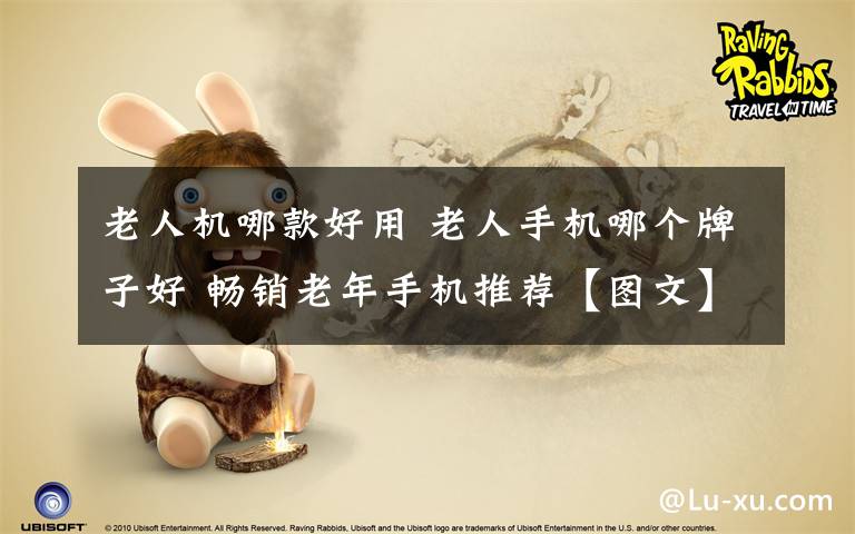 老人机哪款好用 老人手机哪个牌子好 畅销老年手机推荐【图文】
