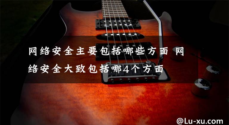 网络安全主要包括哪些方面 网络安全大致包括哪4个方面