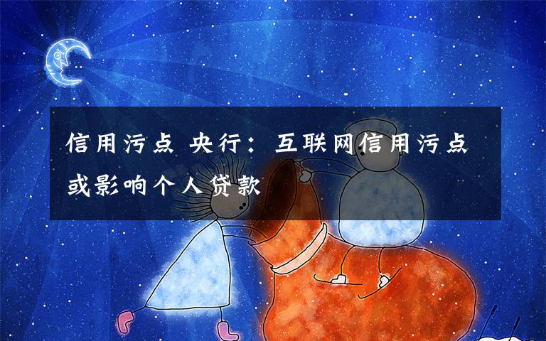 信用污点 央行:互联网信用污点或影响个人贷款