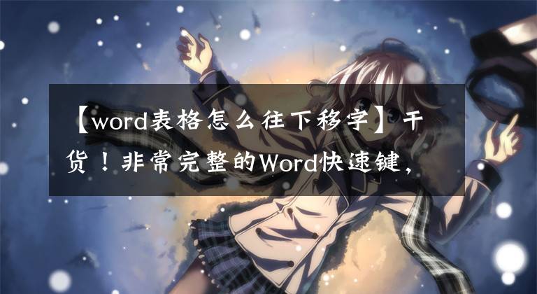 【word表格怎么往下移字】干货！非常完整的Word快速键，可大幅提升生产力