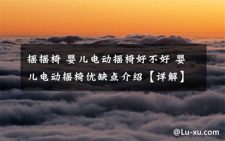 摇摇椅 婴儿电动摇椅好不好 婴儿电动摇椅优缺点介绍【详解】