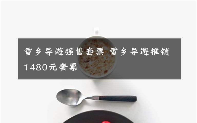 雪乡导游强售套票 雪乡导游推销1480元套票