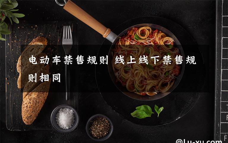 电动车禁售规则 线上线下禁售规则相同