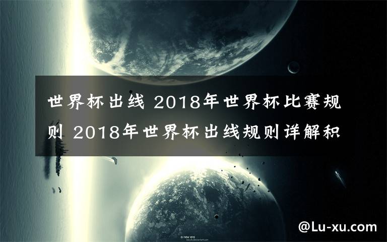 世界杯出线 2018年世界杯比赛规则 2018年世界杯出线规则详解积分规则介绍