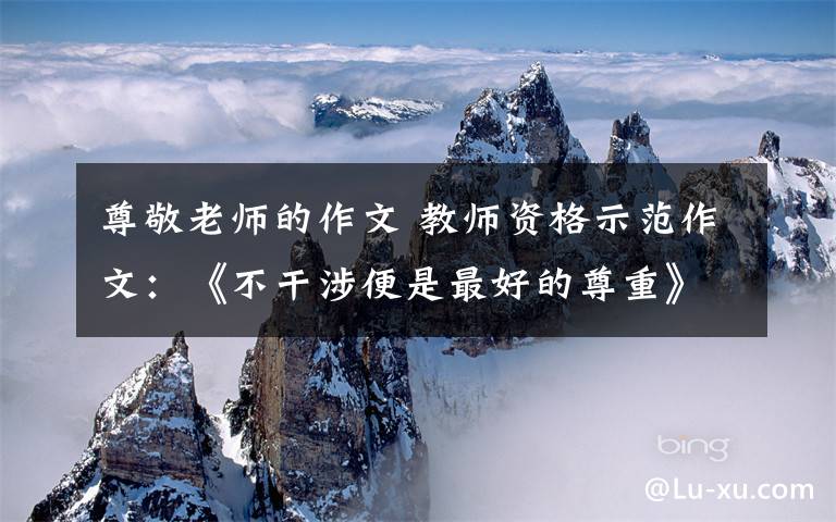 尊敬老师的作文 教师资格示范作文:《不干涉便是最好的尊重》