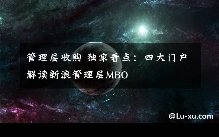 管理层收购 独家看点:四大门户解读新浪管理层MBO