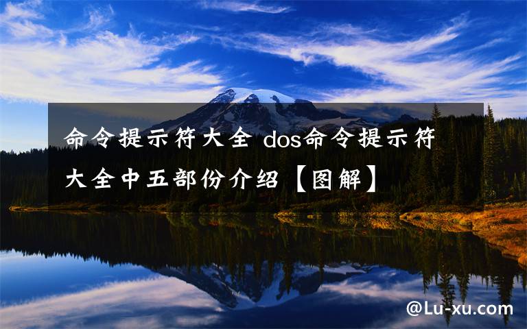 命令提示符大全 dos命令提示符大全中五部份介绍【图解】