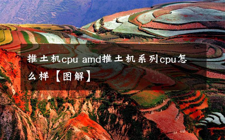 推土机cpu amd推土机系列cpu怎么样【图解】