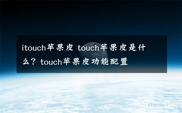 itouch苹果皮 touch苹果皮是什么?touch苹果皮功能配置