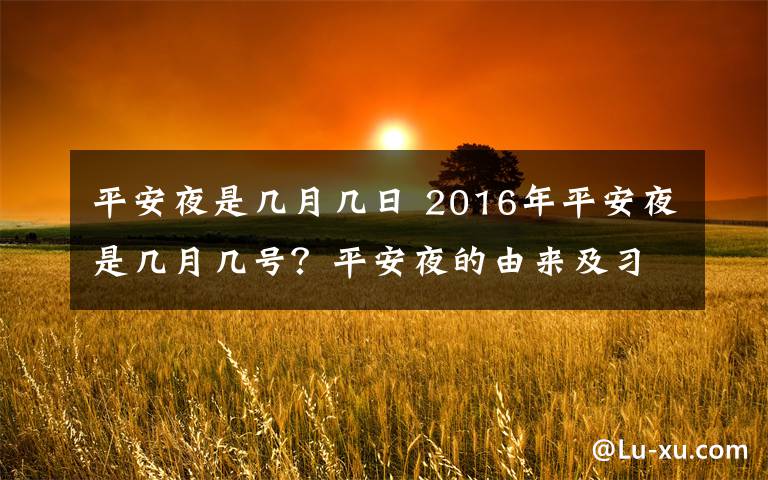 平安夜是几月几日 2016年平安夜是几月几号?平安夜的由来及习俗盘点