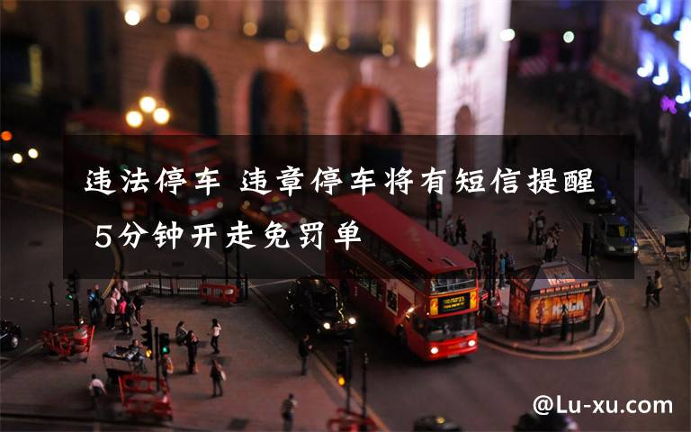 违法停车 违章停车将有短信提醒 5分钟开走免罚单