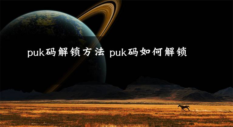 puk码解锁方法 puk码如何解锁