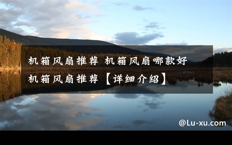 机箱风扇推荐 机箱风扇哪款好 机箱风扇推荐【详细介绍】