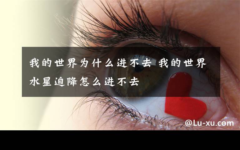 我的世界为什么进不去 我的世界水星迫降怎么进不去