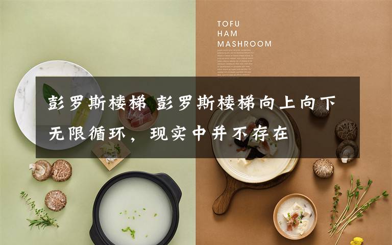 彭罗斯楼梯 彭罗斯楼梯向上向下无限循环，现实中并不存在