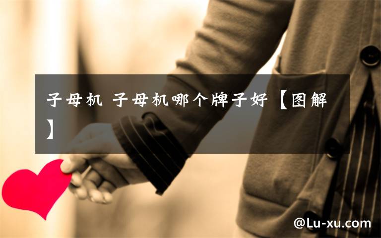 子母机 子母机哪个牌子好【图解】