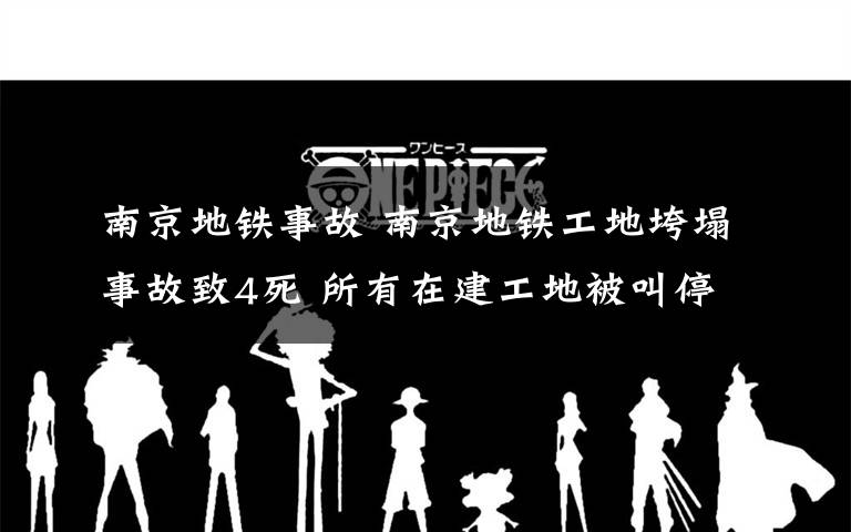南京地铁事故 南京地铁工地垮塌事故致4死 所有在建工地被叫停