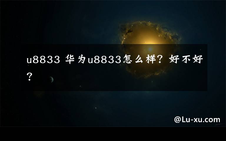 u8833 华为u8833怎么样?好不好?