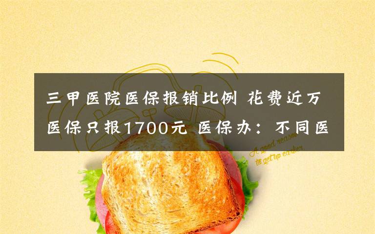 三甲医院医保报销比例 花费近万医保只报1700元 医保办:不同医院报销比例不同