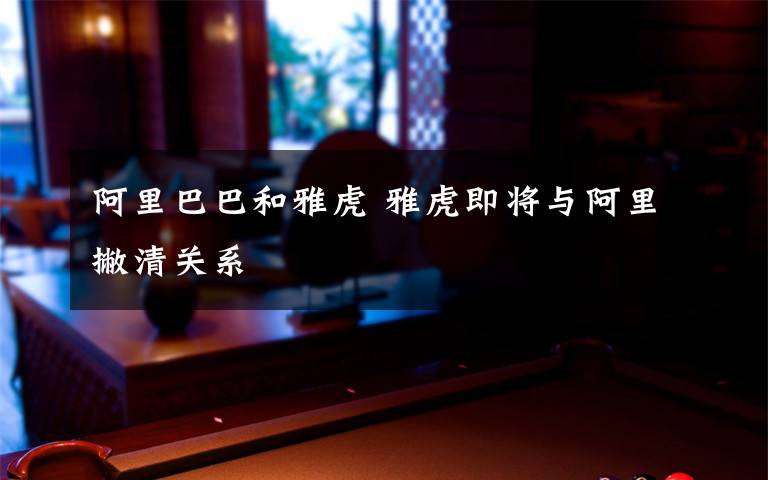 阿里巴巴和雅虎 雅虎即将与阿里撇清关系