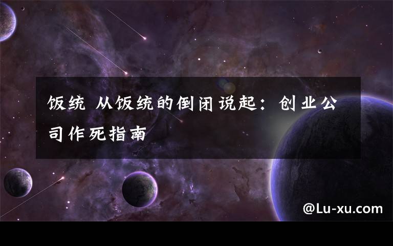 饭统 从饭统的倒闭说起:创业公司作死指南