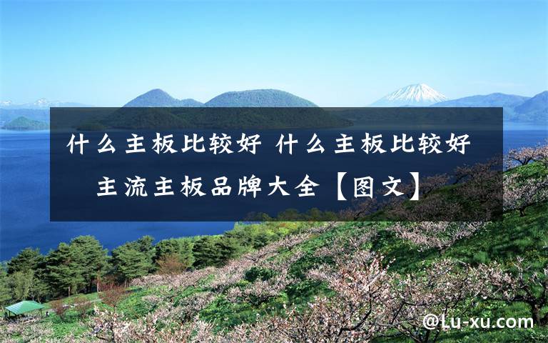 什么主板比较好 什么主板比较好 主流主板品牌大全【图文】