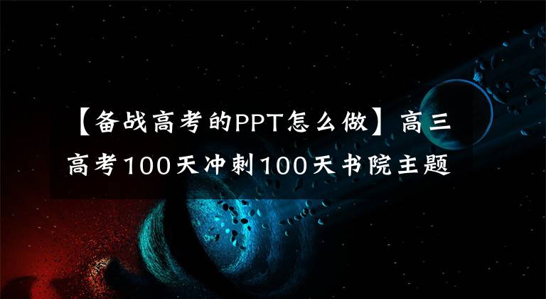 【备战高考的PPT怎么做】高三高考100天冲刺100天书院主题班PPT课件