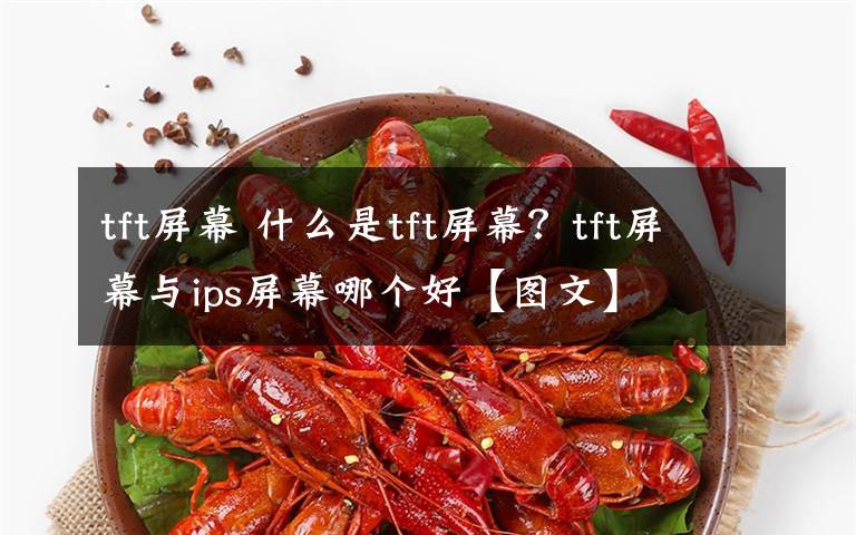 tft屏幕 什么是tft屏幕?tft屏幕与ips屏幕哪个好【图文】